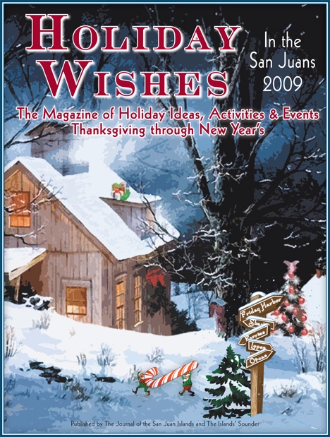 Holiday Wishes in the San Juans ... our annual holiday guide is filled with 28 pages of local activities and shopping ideas. The guide includes a calendar of events for all the islands — from Thanksgiving to New Year's Day. You'll find the magazine in today's Journal of the San Juan Islands.